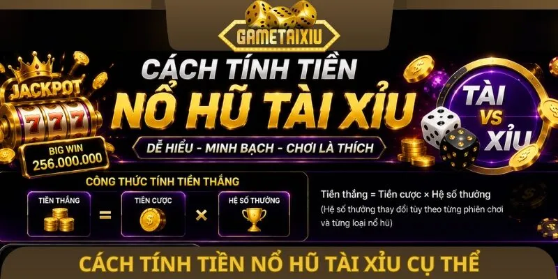 Cách tính tiền nổ hũ tài xỉu cụ thể