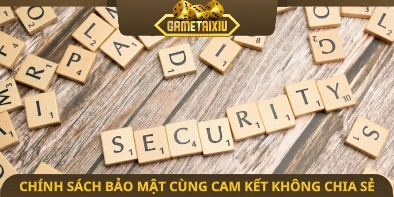 Chính sách bảo mật cùng cam kết tuyệt đối không chia sẻ