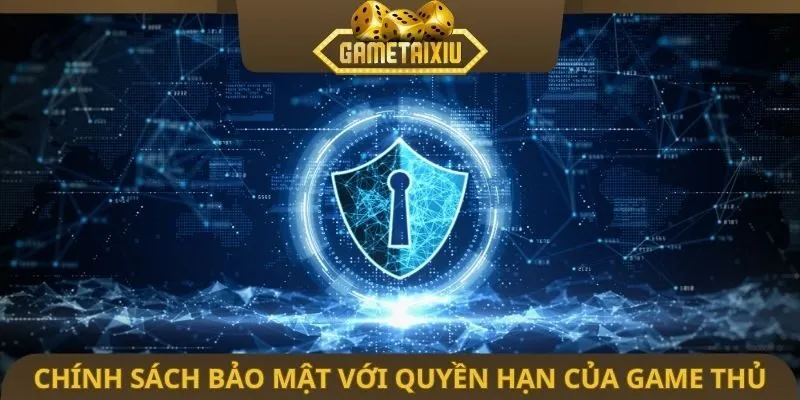 Chính sách bảo mật với quyền hạn của game thủ