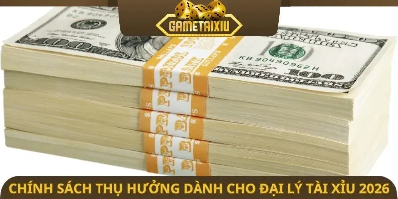 Chính sách thụ hưởng dành cho đại lý tài xỉu 2026