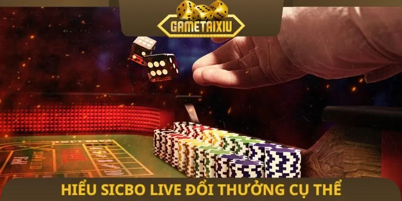 Hiểu Sicbo live đổi thưởng cụ thể