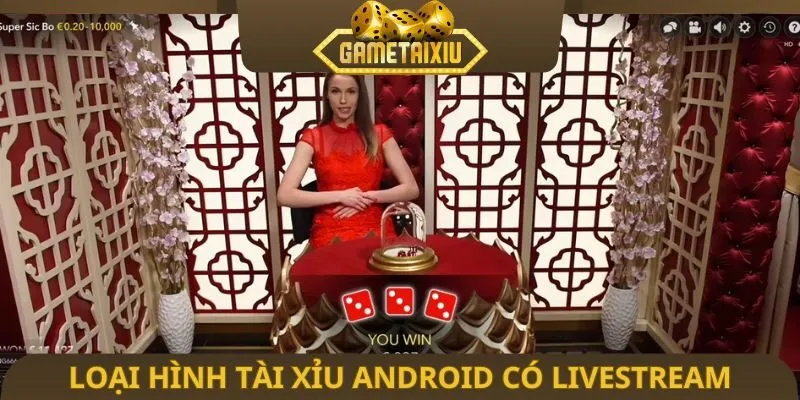 Loại hình Tài Xỉu Android có livestream
