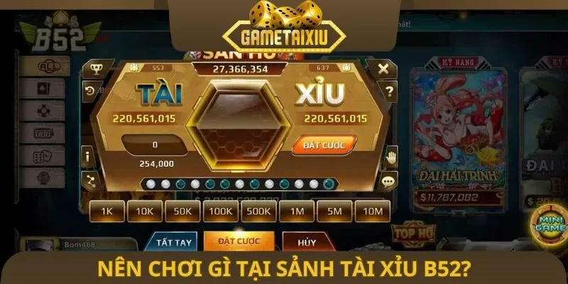 Nên chơi gì tại sảnh tài xỉu B52?