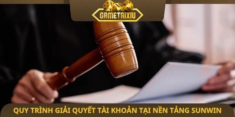 Quy trình giải quyết tài khoản tại nền tảng Sunwin