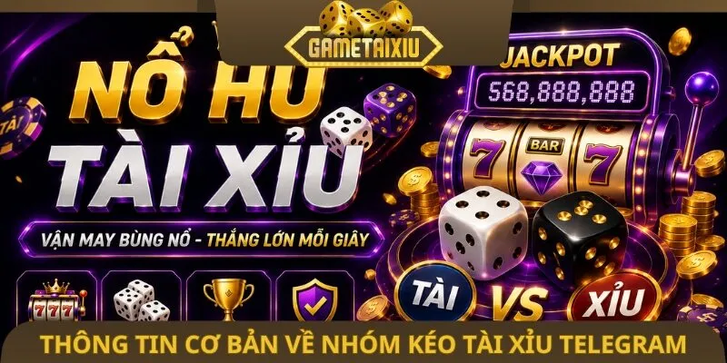 Thông tin cơ bản về nhóm kéo tài xỉu Telegram