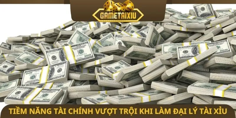 Tiềm năng tài chính vượt trội khi làm đại lý tài xỉu