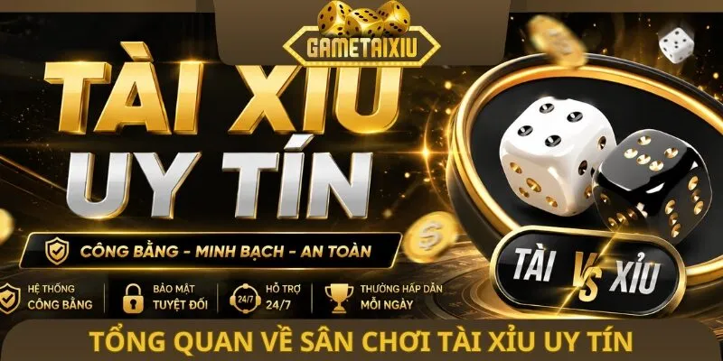 Tổng quan về sân chơi tài xỉu uy tín
